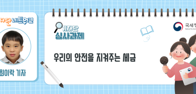 [기자단 심사과제] 우리의 안전을 지켜주는 세금_최이락 기자